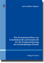 Doktorarbeit: Das Zusammenwirken von Unterhaltsrecht und Sozialrecht bei der Existenzsicherung des minderjährigen Kindes