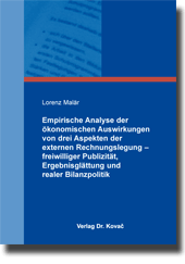 Empirische Analyse der ökonomischen Auswirkungen von drei Aspekten der externen Rechnungslegung – freiwilliger Publizität, Ergebnisglättung und realer Bilanzpolitik (Doktorarbeit) Empirische Analyse der ökonomischen Auswirkungen von drei Aspekten der externen Rechnungslegung – freiwilliger Publizität, Ergebnisglättung und realer Bilanzpolitik (Doktorarbeit)