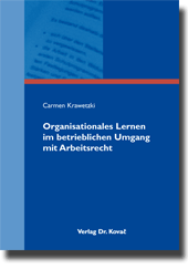 Organisationales Lernen im betrieblichen Umgang mit Arbeitsrecht (Dissertation) Organisationales Lernen im betrieblichen Umgang mit Arbeitsrecht (Dissertation)