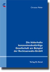 Die fehlerhafte konzessionsbedürftige Gesellschaft am Beispiel der Rechtsanwalts-GmbH (Dissertation)