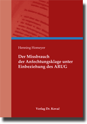 Der Missbrauch der Anfechtungsklage unter Einbeziehung des ARUG (Doktorarbeit) Der Missbrauch der Anfechtungsklage unter Einbeziehung des ARUG (Doktorarbeit)