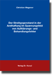 Doktorarbeit: Der Streitgegenstand in der Arzthaftung im Spannungsfeld von Aufklärungs- und Behandlungsfehler