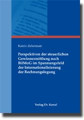 Doktorarbeit: Perspektiven der steuerlichen Gewinnermittlung nach BilMoG im Spannungsfeld der Internationalisierung der Rechnungslegung