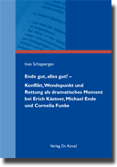 Ende gut, alles gut? – Konflikt, Wendepunkt und Rettung als dramatisches Moment bei Erich Kästner, Michael Ende und Cornelia Funke (Doktorarbeit) Ende gut, alles gut? – Konflikt, Wendepunkt und Rettung als dramatisches Moment bei Erich Kästner, Michael Ende und Cornelia Funke (Doktorarbeit)