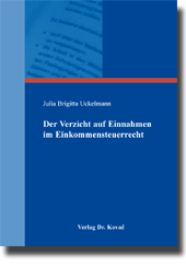 Der Verzicht auf Einnahmen im Einkommensteuerrecht (Dissertation) Der Verzicht auf Einnahmen im Einkommensteuerrecht (Dissertation)