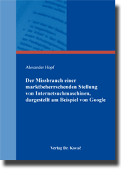 Dissertation: Der Missbrauch einer marktbeherrschenden Stellung von Internetsuchmaschinen, dargestellt am Beispiel von Google