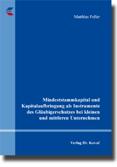 Mindeststammkapital und Kapitalaufbringung als Instrumente des Gläubigerschutzes bei kleinen und mittleren Unternehmen (Dissertation) Mindeststammkapital und Kapitalaufbringung als Instrumente des Gläubigerschutzes bei kleinen und mittleren Unternehmen (Dissertation)