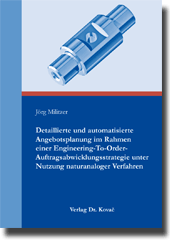 Detaillierte und automatisierte Angebotsplanung im Rahmen einer Engineering-To-Order-Auftragsabwicklungsstrategie unter Nutzung naturanaloger Verfahren (Dissertation) Detaillierte und automatisierte Angebotsplanung im Rahmen einer Engineering-To-Order-Auftragsabwicklungsstrategie unter Nutzung naturanaloger Verfahren (Dissertation)