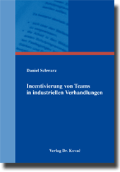 Incentivierung von Teams in industriellen Verhandlungen (Dissertation) Incentivierung von Teams in industriellen Verhandlungen (Dissertation)