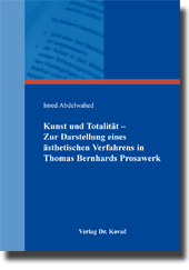 Kunst und Totalität – Zur Darstellung eines ästhetischen Verfahrens in Thomas Bernhards Prosawerk (Dissertation)