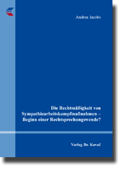 Die Rechtmäßigkeit von Sympathiearbeitskampfmaßnahmen –
Beginn einer Rechtsprechungswende? (Doktorarbeit) Die Rechtmäßigkeit von Sympathiearbeitskampfmaßnahmen –
Beginn einer Rechtsprechungswende? (Doktorarbeit)