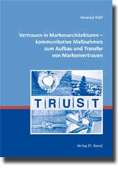 Vertrauen in Markenarchitekturen – kommunikative Maßnahmen zum Aufbau und Transfer von Markenvertrauen (Dissertation)