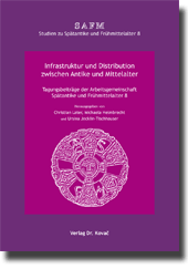 Infrastruktur und Distribution zwischen Antike und Mittelalter (Tagungsband) Infrastruktur und Distribution zwischen Antike und Mittelalter (Tagungsband)