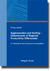 Dissertation: Agglomeration and Sorting – Determinants of Regional Productivity Differentials