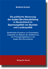 Die politische Steuerung der dualen Berufsausbildung in Deutschland im Spannungsfeld von Bundes- und Landespolitik (Doktorarbeit) Die politische Steuerung der dualen Berufsausbildung in Deutschland im Spannungsfeld von Bundes- und Landespolitik (Doktorarbeit)