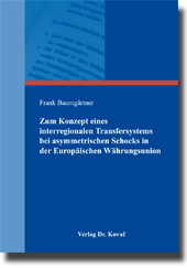 Dissertation: Zum Konzept eines interregionalen Transfersystems bei asymmetrischen Schocks in der Europäischen Währungsunion