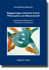 Begegnungen zwischen Kunst, Philosophie und Wissenschaft (Tagungsband) Begegnungen zwischen Kunst, Philosophie und Wissenschaft (Tagungsband)
