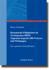 Dynamische Fähigkeiten im Strategischen HRM: Zugrunde liegende HR-Prozesse und Wirkungen (Dissertation)