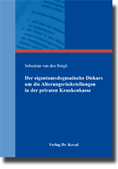 Der eigentumsdogmatische Diskurs um die Alterungsrückstellungen in der privaten Krankenkasse (Doktorarbeit) Der eigentumsdogmatische Diskurs um die Alterungsrückstellungen in der privaten Krankenkasse (Doktorarbeit)