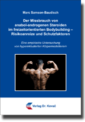Dissertation: Der Missbrauch von anabol-androgenen Steroiden im freizeitorientierten Bodybuilding – Risikoanreize und Schutzfaktoren