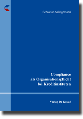 Compliance als Organisationspflicht bei Kreditinstituten (Doktorarbeit)
