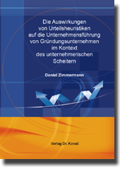 Dissertation: Die Auswirkungen von Urteilsheuristiken auf die Unternehmensführung von Gründungsunternehmen im Kontext des unternehmerischen Scheiterns
