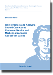 Doktorarbeit: Why Investors and Analysts Should Care About Customer Metrics and Marketing Managers About Firm Values