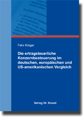 Dissertation: Die ertragsteuerliche Konzernbesteuerung im deutschen, europäischen und US-amerikanischen Vergleich