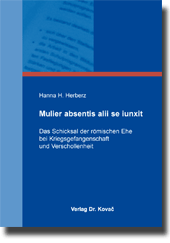 Dissertation: Mulier absentis alii se iunxit – Das Schicksal der römischen Ehe bei Kriegsgefangenschaft und Verschollenheit