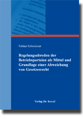 Regelungsabreden der Betriebsparteien als Mittel und Grundlage einer Abweichung von Gesetzesrecht (Doktorarbeit) Regelungsabreden der Betriebsparteien als Mittel und Grundlage einer Abweichung von Gesetzesrecht (Doktorarbeit)