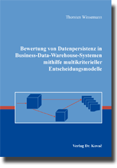 Bewertung von Datenpersistenz in Business-Data-Warehouse-Systemen mithilfe multikriterieller Entscheidungsmodelle (Dissertation) Bewertung von Datenpersistenz in Business-Data-Warehouse-Systemen mithilfe multikriterieller Entscheidungsmodelle (Dissertation)