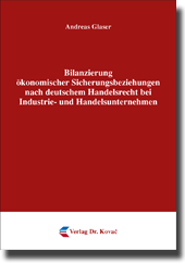 Bilanzierung ökonomischer Sicherungsbeziehungen nach deutschem Handelsrecht bei Industrie- und Handelsunternehmen (Dissertation) Bilanzierung ökonomischer Sicherungsbeziehungen nach deutschem Handelsrecht bei Industrie- und Handelsunternehmen (Dissertation)