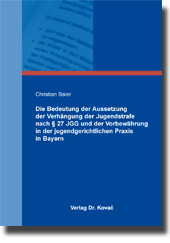 Die Bedeutung der Aussetzung der Verhängung der Jugendstrafe nach § 27 JGG und der Vorbewährung in der jugendgerichtlichen Praxis in Bayern (Doktorarbeit) Die Bedeutung der Aussetzung der Verhängung der Jugendstrafe nach § 27 JGG und der Vorbewährung in der jugendgerichtlichen Praxis in Bayern (Doktorarbeit)