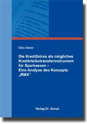 Die Kreditbörse als mögliches Kreditrisikotransferinstrument für Sparkassen – Eine Analyse des Konzepts „RMX“ (Dissertation) Die Kreditbörse als mögliches Kreditrisikotransferinstrument für Sparkassen – Eine Analyse des Konzepts „RMX“ (Dissertation)