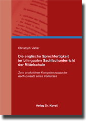 Die englische Sprechfertigkeit im bilingualen Sachfachunterricht der Mittelschule (Dissertation) Die englische Sprechfertigkeit im bilingualen Sachfachunterricht der Mittelschule (Dissertation)