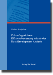Zukunftsgerichtete Effizienzbewertung mittels der Data Envelopment Analysis (Doktorarbeit) Zukunftsgerichtete Effizienzbewertung mittels der Data Envelopment Analysis (Doktorarbeit)