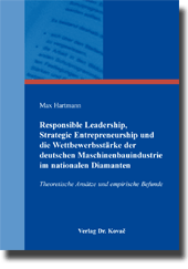 Responsible Leadership, Strategic Entrepreneurship und die Wettbewerbsstärke der deutschen Maschinenbauindustrie im nationalen Diamanten (Dissertation) Responsible Leadership, Strategic Entrepreneurship und die Wettbewerbsstärke der deutschen Maschinenbauindustrie im nationalen Diamanten (Dissertation)