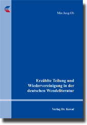 Erzählte Teilung und Wiedervereinigung in der deutschen Wendeliteratur (Doktorarbeit) Erzählte Teilung und Wiedervereinigung in der deutschen Wendeliteratur (Doktorarbeit)