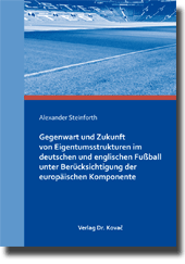 Gegenwart und Zukunft von Eigentumsstrukturen im deutschen und englischen Fußball unter Berücksichtigung der europäischen Komponente (Dissertation)