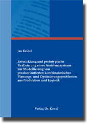 Entwicklung und prototypische Realisierung eines Assistenzsystems zur Modellierung von praxisorientierten kombinatorischen Planungs- und Optimierungsproblemen aus Produktion und Logistik (Doktorarbeit) Entwicklung und prototypische Realisierung eines Assistenzsystems zur Modellierung von praxisorientierten kombinatorischen Planungs- und Optimierungsproblemen aus Produktion und Logistik (Doktorarbeit)