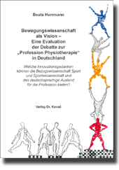 Dissertation: Bewegungswissenschaft als Vision – Eine Evaluation der Debatte zur „Profession Physiotherapie“ in Deutschland
