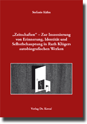 Doktorarbeit: „Zeitschaften“ – Zur Inszenierung von Erinnerung, Identität und Selbstbehauptung in Ruth Klügers autobiografischen Werken