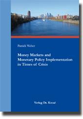 Money Markets and Monetary Policy Implementation in Times of Crisis (Doktorarbeit) Money Markets and Monetary Policy Implementation in Times of Crisis (Doktorarbeit)