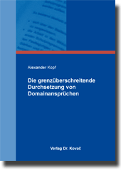 Die grenzüberschreitende Durchsetzung von Domainansprüchen (Doktorarbeit) Die grenzüberschreitende Durchsetzung von Domainansprüchen (Doktorarbeit)