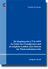 Die Regelung des § 373a StPO im Lichte des Grundgesetzes und als mögliche Leitlinie einer Reform des Wiederaufnahmerechts (Dissertation) Die Regelung des § 373a StPO im Lichte des Grundgesetzes und als mögliche Leitlinie einer Reform des Wiederaufnahmerechts (Dissertation)