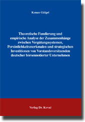 Doktorarbeit: Theoretische Fundierung und empirische Analyse der Zusammenhänge zwischen Vergütungssystemen, Persönlichkeitsmerkmalen und strategischen Investitionen von Vorstandsvorsitzenden deutscher börsennotierter Unternehmen