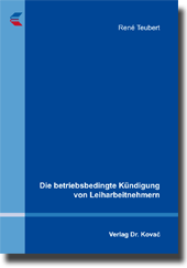Die betriebsbedingte Kündigung von Leiharbeitnehmern (Doktorarbeit) Die betriebsbedingte Kündigung von Leiharbeitnehmern (Doktorarbeit)