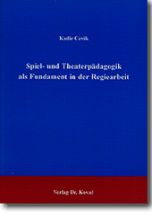 Spiel- und Theaterpädagogik als Fundament in der Regiearbeit (Forschungsarbeit) Spiel- und Theaterpädagogik als Fundament in der Regiearbeit (Forschungsarbeit)