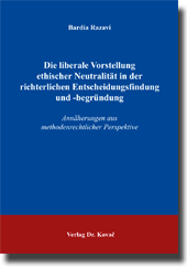 Dissertation: Die liberale Vorstellung ethischer Neutralität in der richterlichen Entscheidungsfindung und begründung