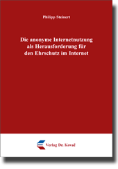 Die anonyme Internetnutzung als Herausforderung für den Ehrschutz im Internet (Doktorarbeit) Die anonyme Internetnutzung als Herausforderung für den Ehrschutz im Internet (Doktorarbeit)